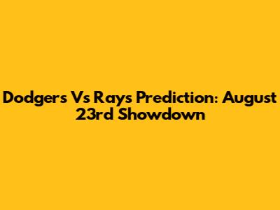 Dodgers Vs Rays Prediction: August 23rd Showdown