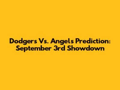 Dodgers Vs. Angels Prediction: September 3rd Showdown