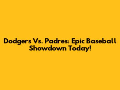 Dodgers Vs. Padres: Epic Baseball Showdown Today!