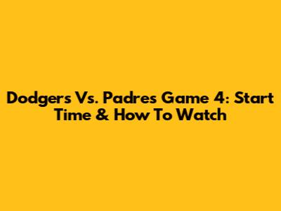 Dodgers Vs. Padres Game 4: Start Time & How To Watch