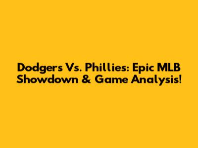 Dodgers Vs. Phillies: Epic MLB Showdown & Game Analysis!