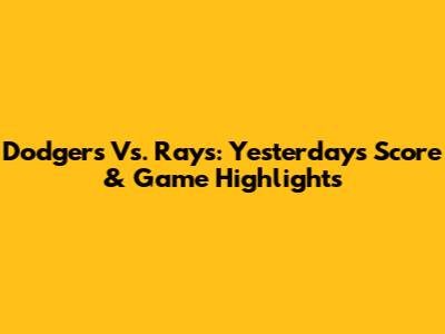 Dodgers Vs. Rays: Yesterday's Score & Game Highlights