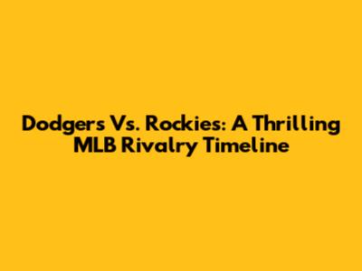 Dodgers Vs. Rockies: A Thrilling MLB Rivalry Timeline