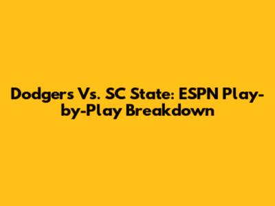Dodgers Vs. SC State: ESPN Play-by-Play Breakdown