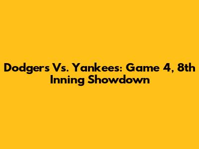 Dodgers Vs. Yankees: Game 4, 8th Inning Showdown