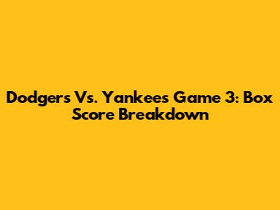 Dodgers Vs. Yankees Game 3: Box Score Breakdown