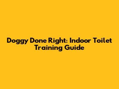 Doggy Done Right: Indoor Toilet Training Guide