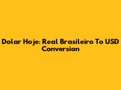 Dolar Hoje: Real Brasileiro To USD Conversion