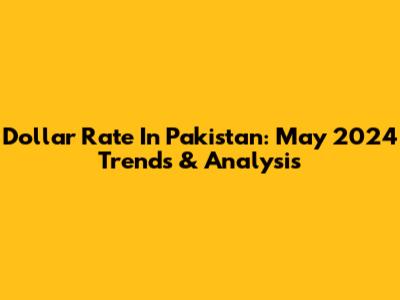 Dollar Rate In Pakistan: May 2024 Trends & Analysis