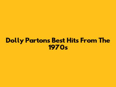 Dolly Parton's Best Hits From The 1970s