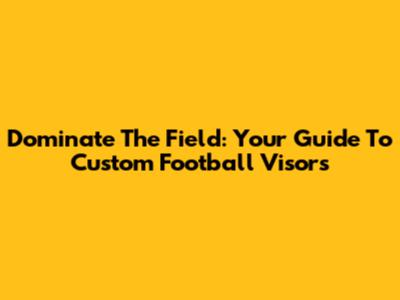 Dominate The Field: Your Guide To Custom Football Visors