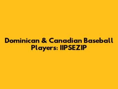 Dominican & Canadian Baseball Players: IIPSEZIP