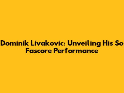 Dominik Livakovic: Unveiling His So Fascore Performance