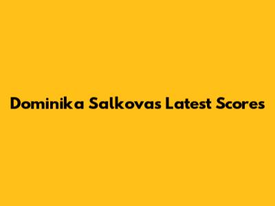Dominika Salkova's Latest Scores