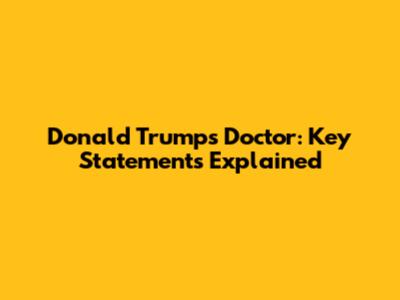 Donald Trump's Doctor: Key Statements Explained