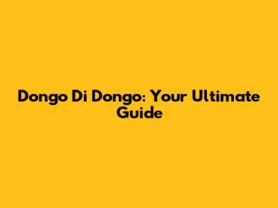 Dongo Di Dongo: Your Ultimate Guide