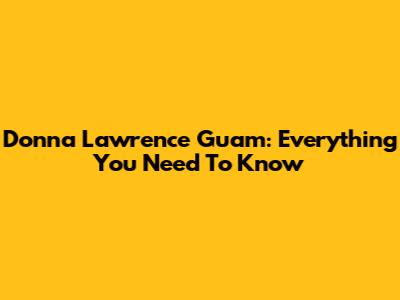 Donna Lawrence Guam: Everything You Need To Know