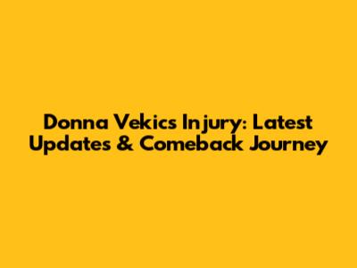 Donna Vekic's Injury: Latest Updates & Comeback Journey