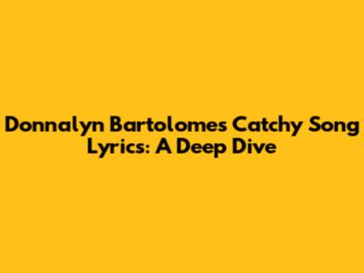 Donnalyn Bartolome's Catchy Song Lyrics: A Deep Dive