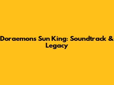 Doraemon's Sun King: Soundtrack & Legacy