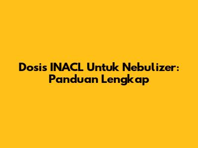 Dosis INACL Untuk Nebulizer: Panduan Lengkap