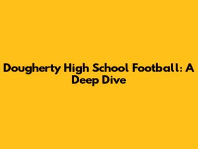 Dougherty High School Football: A Deep Dive