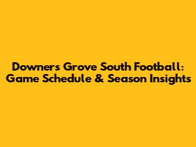 Downers Grove South Football: Game Schedule & Season Insights