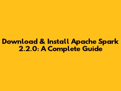 Download & Install Apache Spark 2.2.0: A Complete Guide