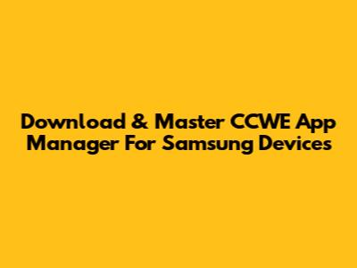 Download & Master CCWE App Manager For Samsung Devices