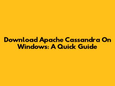 Download Apache Cassandra On Windows: A Quick Guide