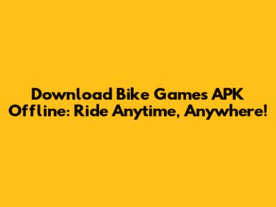 Download Bike Games APK Offline: Ride Anytime, Anywhere!