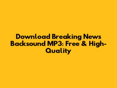 Download Breaking News Backsound MP3: Free & High-Quality