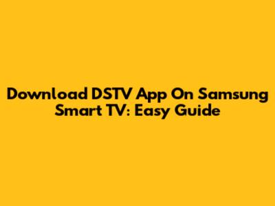 Download DSTV App On Samsung Smart TV: Easy Guide