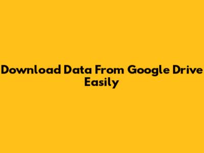 Download Data From Google Drive Easily