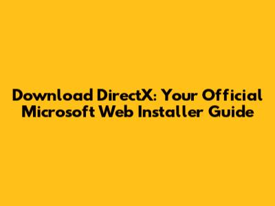 Download DirectX: Your Official Microsoft Web Installer Guide