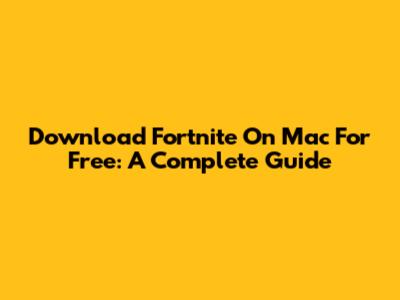 Download Fortnite On Mac For Free: A Complete Guide