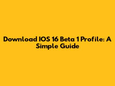 Download IOS 16 Beta 1 Profile: A Simple Guide