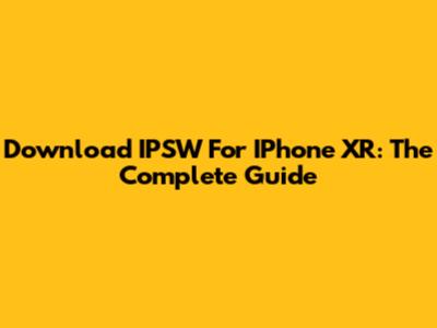 Download IPSW For IPhone XR: The Complete Guide