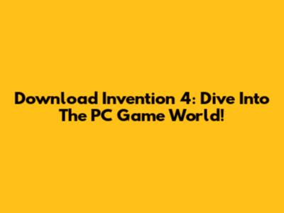 Download Invention 4: Dive Into The PC Game World!