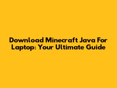 Download Minecraft Java For Laptop: Your Ultimate Guide