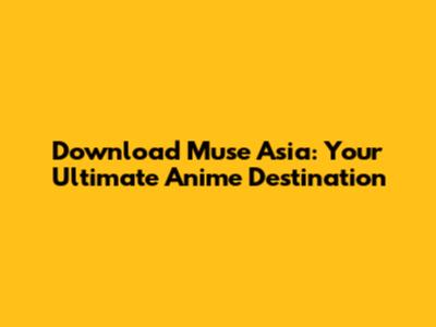 Download Muse Asia: Your Ultimate Anime Destination