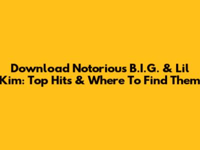 Download Notorious B.I.G. & Lil' Kim: Top Hits & Where To Find Them