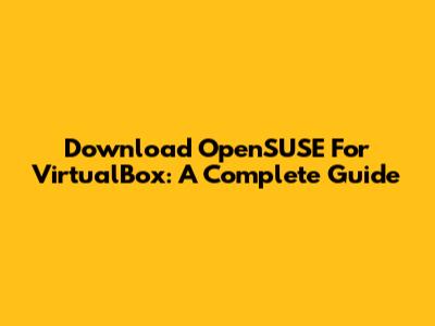 Download OpenSUSE For VirtualBox: A Complete Guide