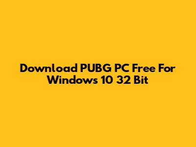 Download PUBG PC Free For Windows 10 32 Bit
