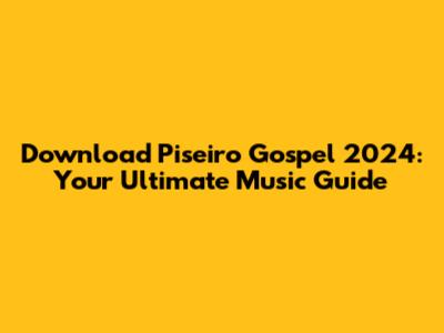 Download Piseiro Gospel 2024: Your Ultimate Music Guide