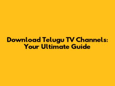 Download Telugu TV Channels: Your Ultimate Guide