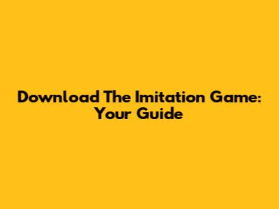 Download The Imitation Game: Your Guide