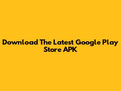 Download The Latest Google Play Store APK