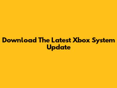 Download The Latest Xbox System Update