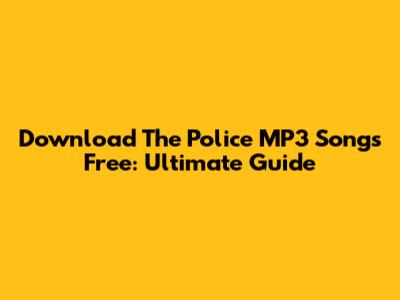 Download The Police MP3 Songs Free: Ultimate Guide